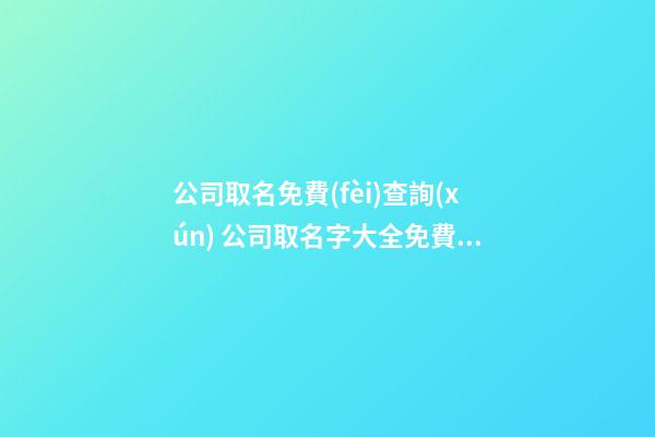 公司取名免費(fèi)查詢(xún) 公司取名字大全免費(fèi)查詢(xún)一下-第1張-公司起名-玄機(jī)派
